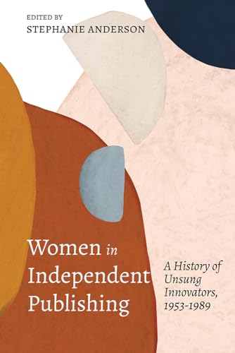 Women In Independent Publishing: A History Of Unsung Innovators, 1953-1989