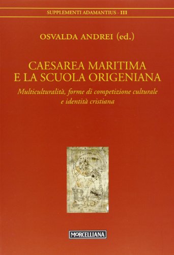 Caesarea Maritima E La Scuola Origeniana. Multiculturalità, Forme Di Competizione Culturale E Identità Cristiana