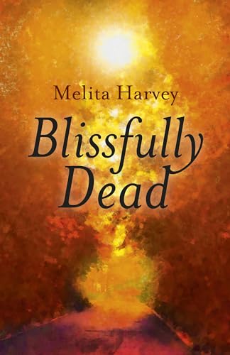Blissfully Dead: Life Lessons From The Other Side