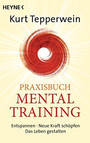 Praxisbuch Mental-Training: Entspannen - Neue Kraft Schöpfen - Das Leben Gestalten
