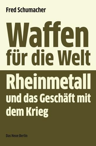 Waffen Für Die Welt: Rheinmetall Und Das Geschäft Mit Dem Krieg