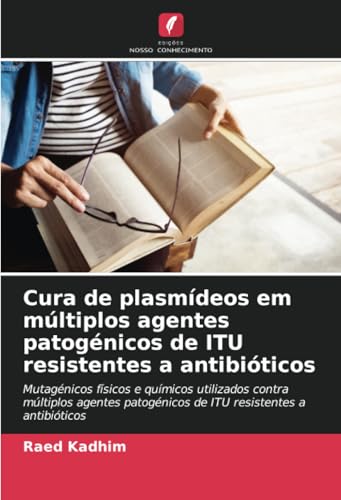 Cura De Plasmídeos Em Múltiplos Agentes Patogénicos De Itu Resistentes A Antibióticos: Mutagénicos Físicos E Químicos Utilizados Contra Múltiplos Agen
