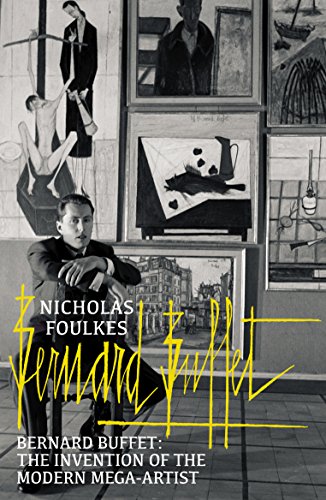 Bernard Buffet: The Invention Of The Modern Mega-Artist [Lingua Inglese]
