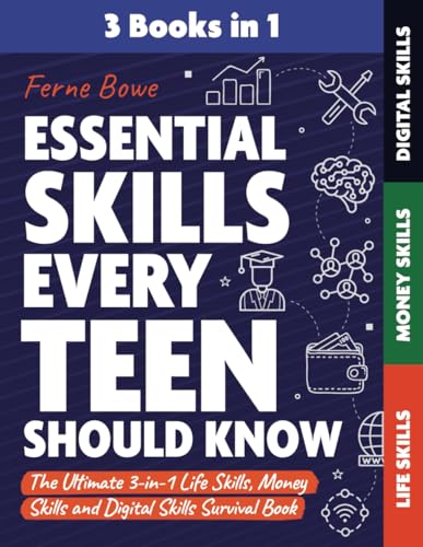 Essential Skills Every Teen Should Know: The Ultimate 3-In-1 Life Skills, Money Skills And Digital Skills Survival Book For Teenage Boys & Girls