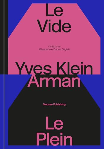 Yves Klein E Arman. Le Vide Et Le Plein. Catalogo Della Mostra (Lugano, 22 Settembre 2024-12 Gennaio 2025). Ediz. Illustrata