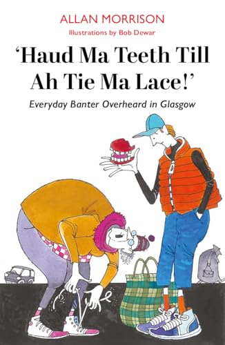Haud Ma Teeth Till Ah Tie Ma Lace!: Everyday Banter Overheard In Glasgow