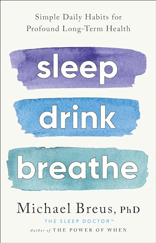 Sleep Drink Breathe: Simple Daily Habits For Profound Long-Term Health