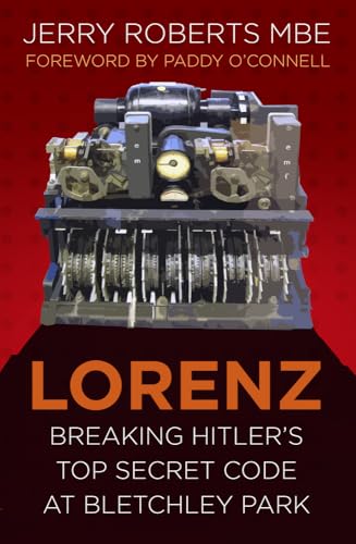 Lorenz: Breaking Hitler'S Top Secret Code At Bletchley Park