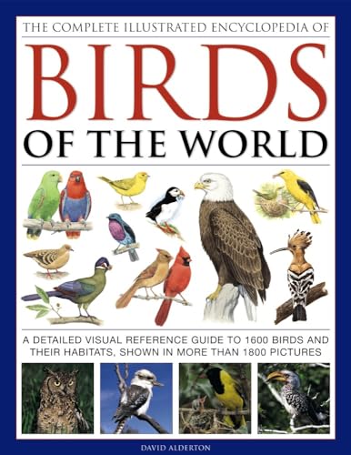 The Complete Illustrated Encyclopedia Of Birds Of The World: A Detailed Visual Reference Guide To 1600 Birds And Their Habitats, Shown In More Than 18