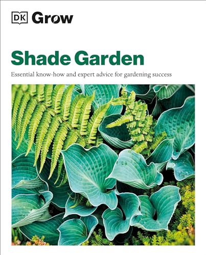 Grow Shade Garden: Essential Know-How And Expert Advice For Gardening Success