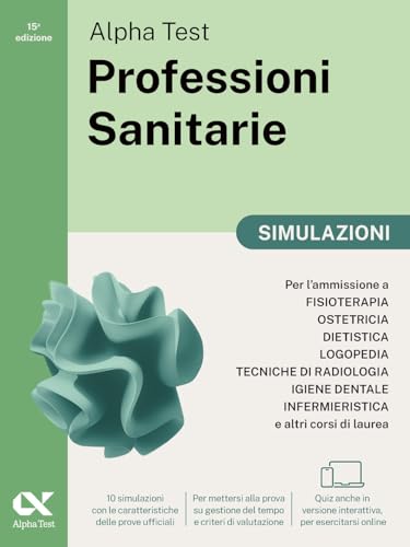 Alpha Test. Professioni Sanitarie. Simulazioni. Per L’Ammissione Ai Corsi Di Laurea Triennale Delle Professioni Sanitarie, Tra Cui Fisioterapia, ... D