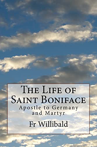 The Life Of Saint Boniface: Apostle To Germany And Martyr