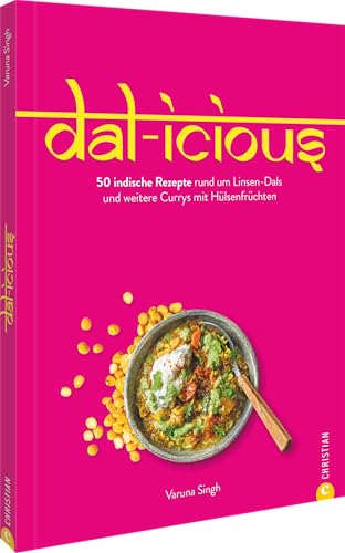 Dal-Icious: 50 Indische Rezepte Rund Um Linsen-Dals Und Weitere Currys Mit Hülsenfrüchten