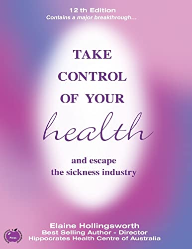 Take Control Of Your Health And Escape The Sickness Industry: 12Th Edition