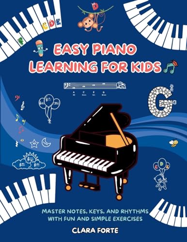 Easy Piano Learning For Kids: Master Notes, Keys, And Rhythms With Fun And Simple Exercises – A Complete Workbook