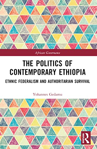 The Politics Of Contemporary Ethiopia: Ethnic Federalism And Authoritarian Survival