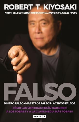 Falso: Cómo Las Mentiras Están Haciendo A Los Pobres Y A La Clase Media Más Pobres / Fake: Fake Money, Fake Teachers, Fake Assets: Dinero ... Are Maki