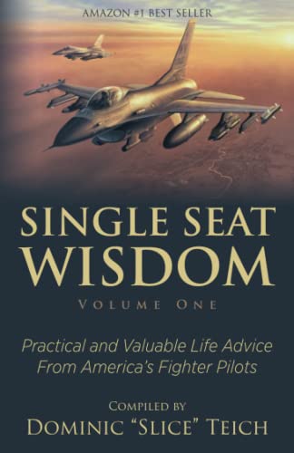 Single Seat Wisdom: Practical And Valuable Life Advice From America’S Fighter Pilots: 1