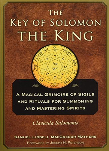 The Key Of Solomon The King: Clavicula Salomonis: A Magical Grimoire Of Sigils And Rituals For Summoning And Mastering Spirits: A Magical Grimoire Of