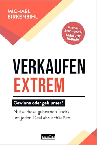 Verkaufen Extrem - Gewinne Oder Geh Unter!: Nutze Diese Geheimen Tricks, Um Jeden Deal Abzuschließen