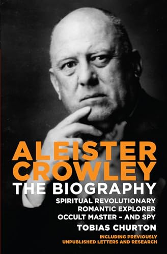 Aleister Crowley: The Biography: Spiritual Revolutionary, Romantic Explorer, Occult Master And Spy