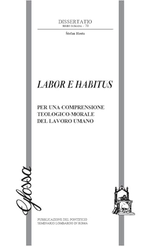 Labor E Habitus. Per Una Comprensione Teologico-Morale Del Lavoro Umano