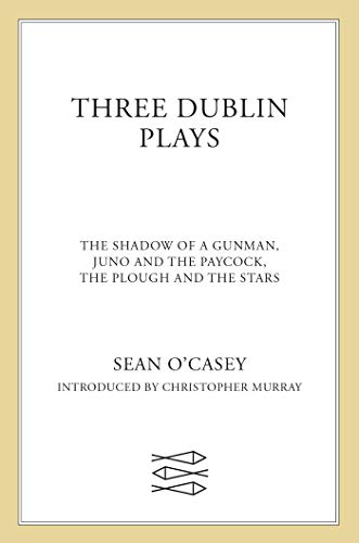 Three Dublin Plays: The Shadow Of A Gunman, Juno And The Paycock, The Plough And The Stars