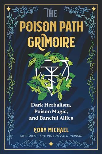 The Poison Path Grimoire: Dark Herbalism, Poison Magic, And Baneful Allies