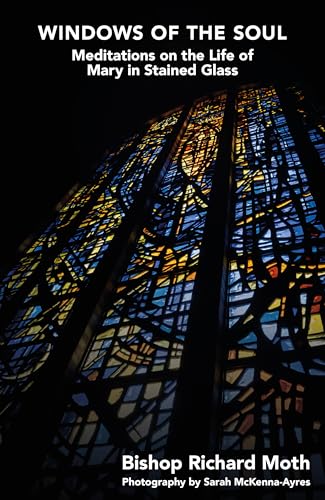 Windows Of The Soul: Meditations On The Life Of Mary In Stained Glass