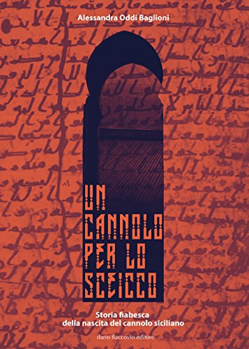 Un Cannolo Per Lo Sceicco. Storia Fiabesca Della Nascita Del Cannolo Siciliano