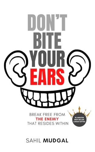 Don'T Bite Your Ears: Break Free From The Enemy That Resides Within By Sahil Mudgal