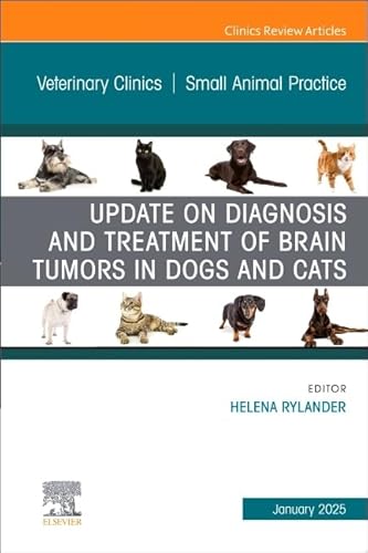 Update On Diagnosis And Treatment Of Brain Tumors In Dogs And Cats: An Issue Of Veterinary Clinics Of North America, Small Animal Practice: Volume 55-