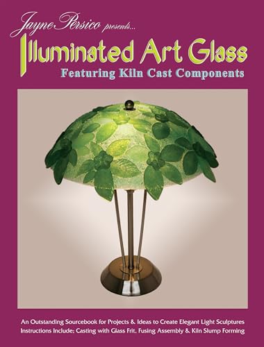 Jayne Persico Presents...Illuminated Art Glass: Featuring Kiln Cast Components