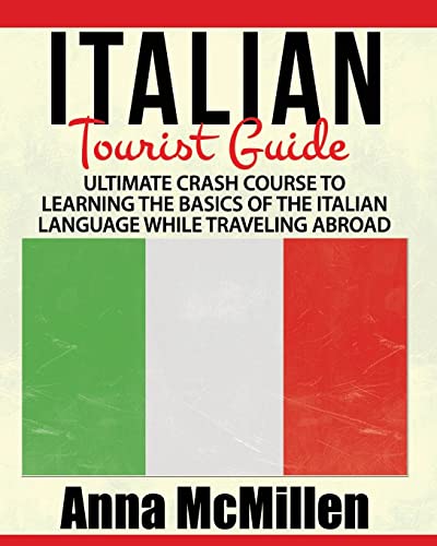 Italian - Italian Tourist Guide: Ultimate Crash Course To Learning The Basics Of The Italian Language While Traveling Abroad