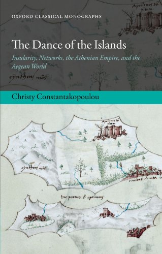 The Dance Of The Islands: Insularity, Networks, The Athenian Empire, And The Aegean World (Oxford Classical Monographs)