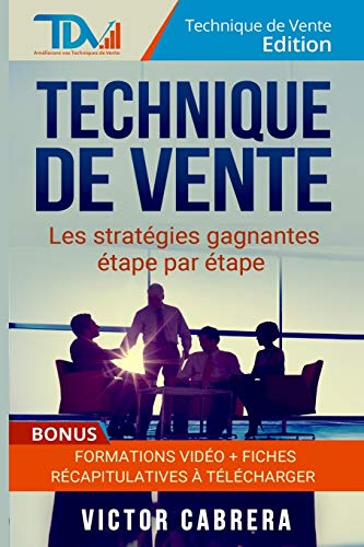 Technique De Vente : Les Strategies Gagnantes Etape Par Etape + *Bonus* Formation Video: Volume 2
