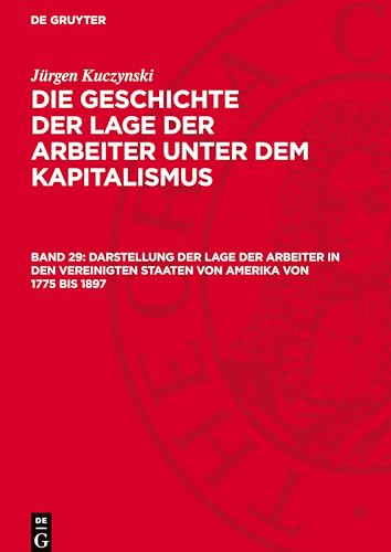 Die Geschichte Der Lage Der Arbeiter Unter Dem Kapitalismus, Band 29, Darstellung Der Lage Der Arbeiter In Den Vereinigten Staaten Von Amerika Von 177