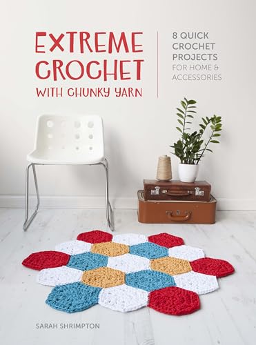 Extreme Crochet With Chunky Yarn: 8 Quick Crochet Projects For Home And Accessories