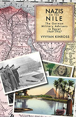 Nazis On The Nile: The German Military Advisers In Egypt, 1949-1967