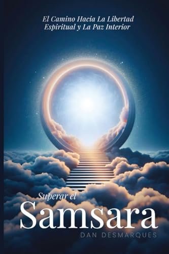Superar El Samsara: El Camino Hacia La Libertad Espiritual Y La Paz Interior