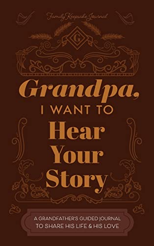 Grandfather, I Want To Hear Your Story: A Grandfather'S Guided Journal To Share His Life And His Love