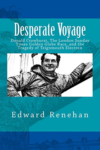 Desperate Voyage: Donald Crowhurst, The London Sunday Times Golden Globe Race, And The Tragedy Of Teignmouth Electron