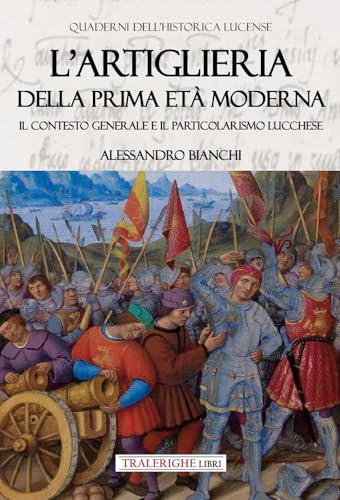 L'Artiglieria Della Prima Età Moderna. Il Contesto Generale E Il Particolarismo Lucchese