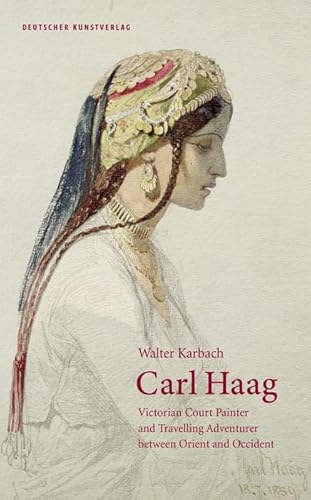 Carl Haag: Victorian Court Painter And Travelling Adventurer Between Orient And Occident
