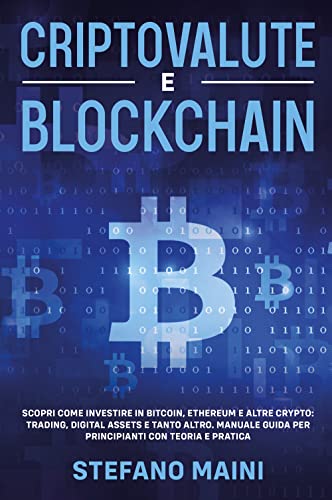 Criptovalute E Blockchain. Scopri Come Investire In Bitcoin, Ethereum E Altre Crypto: Trading, Digital Assets E Tanto Altro. Manuale Guida Per Princip