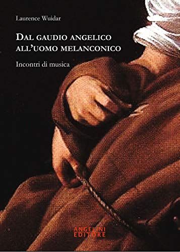 Dal Gaudio Angelico All'Uomo Melanconico. Incontri Di Musica