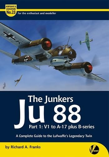 The Junkers Ju 88 Part 1: V1 To A-17 Including B-Series: A Complete Guide To The Luftwaffe'S Legendary Twin: 23