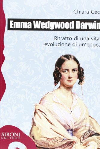 Emma Wedgwood Darwin. Ritratto Di Una Vita, Evoluzione Di Un'Epoca
