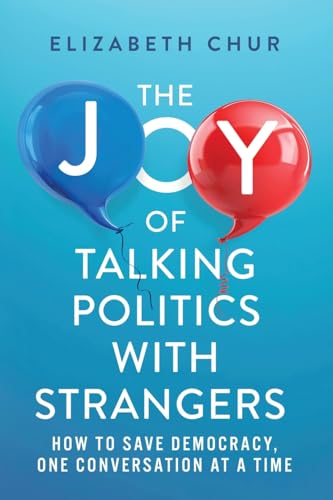 The Joy Of Talking Politics With Strangers: How To Save Democracy, One Conversation At A Time