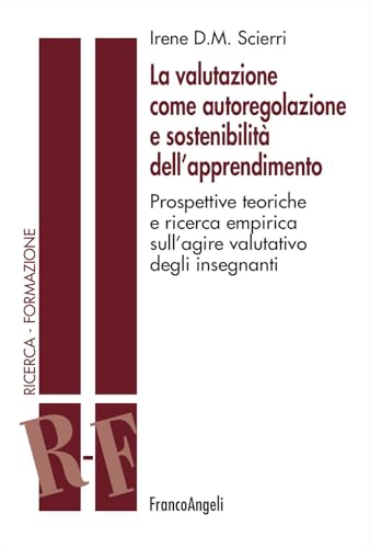 La Valutazione Come Autoregolazione E Sostenibilità Dell'Apprendimento. Prospettive Teoriche E Ricerca Empirica Sull'Agire Valutativo Degli Insegnanti